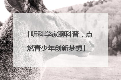 听科学家聊科普，点燃青少年创新梦想