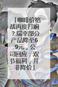 咖啡价格战再度打响？瑞幸部分产品降至6.9元，公司回应：双节福利，并非降价
