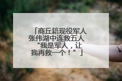 商丘籍现役军人张伟湖中连救五人 “我是军人，让我再救一个！”
