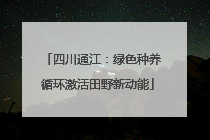 四川通江：绿色种养循环激活田野新动能