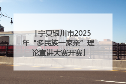 宁夏银川市2025年“多民族一家亲”理论宣讲大赛开赛