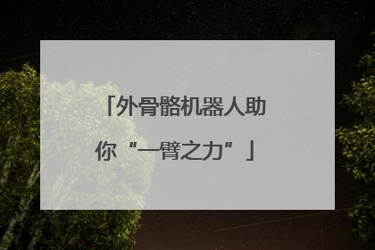 外骨骼机器人助你“一臂之力”