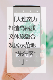 大连奋力打造高品质文体旅融合发展示范地“先行区”
