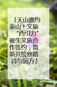 天山邀约泰山！文旅“西引力”催生文旅合作签约，鲁新共绘丝路诗与远方