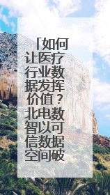 如何让医疗行业数据发挥价值？北电数智以可信数据空间破局