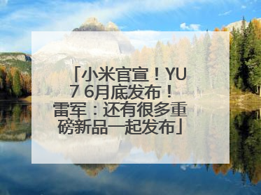 小米官宣！YU7 6月底发布！雷军：还有很多重磅新品一起发布