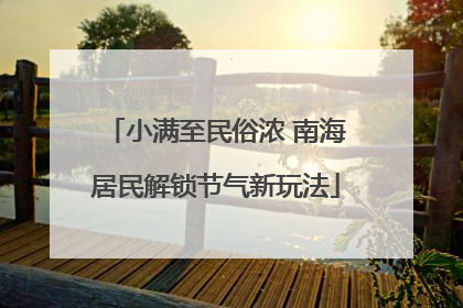 小满至民俗浓 南海居民解锁节气新玩法