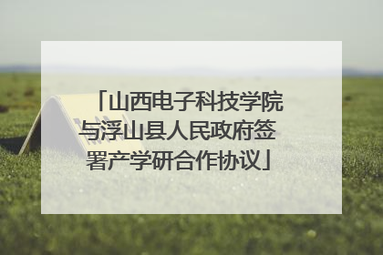 山西电子科技学院与浮山县人民政府签署产学研合作协议