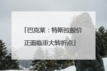 巴克莱：特斯拉股价正面临重大转折点