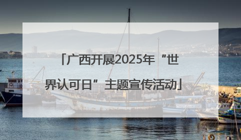 广西开展2025年“世界认可日”主题宣传活动