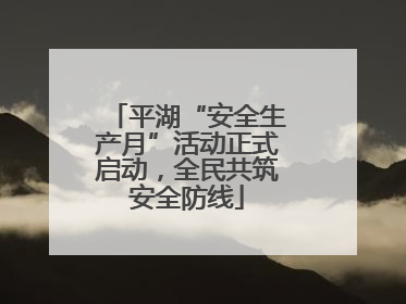 平湖“安全生产月”活动正式启动，全民共筑安全防线