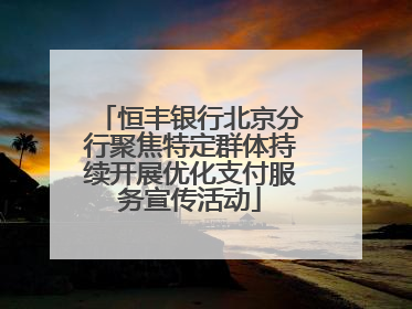 恒丰银行北京分行聚焦特定群体持续开展优化支付服务宣传活动