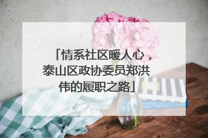 情系社区暖人心，泰山区政协委员郑洪伟的履职之路