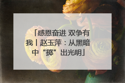 感恩奋进 双争有我丨赵玉萍：从黑暗中“掷”出光明