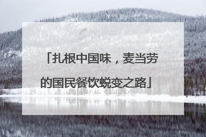 扎根中国味，麦当劳的国民餐饮蜕变之路