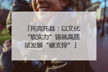 托克托县：以文化“软实力”铸就高质量发展“硬支撑”