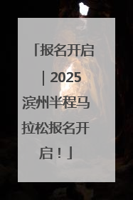 报名开启｜2025滨州半程马拉松报名开启！
