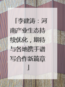 李建涛：河南产业生态持续优化，期待与各地携手谱写合作新篇章