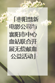 枣阳慧新电影公司与襄阳市中心血站联合开展无偿献血公益活动