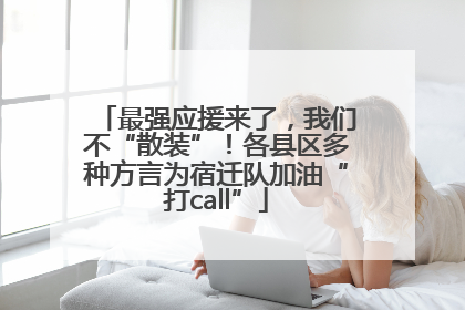 最强应援来了，我们不“散装”！各县区多种方言为宿迁队加油“打call”