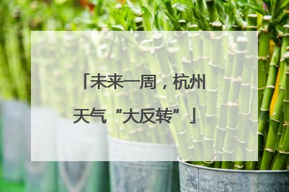 未来一周，杭州天气“大反转”