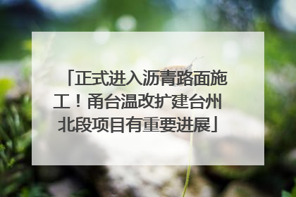 正式进入沥青路面施工！甬台温改扩建台州北段项目有重要进展