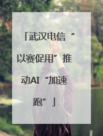 武汉电信“以赛促用”推动AI“加速跑”