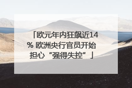 欧元年内狂飙近14% 欧洲央行官员开始担心“强得失控”