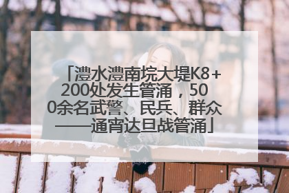 澧水澧南垸大堤K8+200处发生管涌，500余名武警、民兵、群众——通宵达旦战管涌