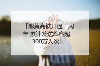 池黄高铁开通一周年 累计发送旅客超300万人次