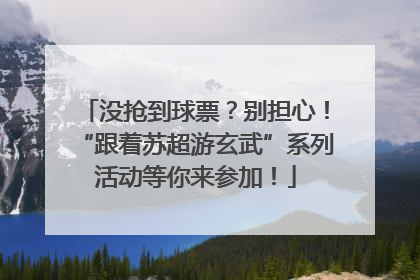 没抢到球票？别担心！“跟着苏超游玄武”系列活动等你来参加！