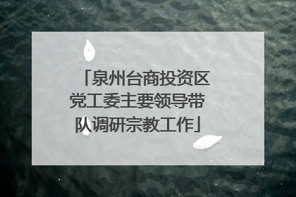 泉州台商投资区党工委主要领导带队调研宗教工作