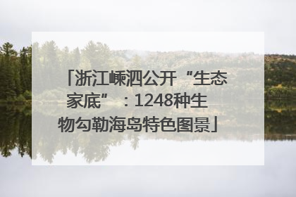 浙江嵊泗公开“生态家底”：1248种生物勾勒海岛特色图景