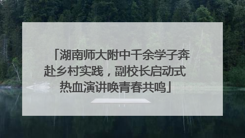 湖南师大附中千余学子奔赴乡村实践，副校长启动式热血演讲唤青春共鸣