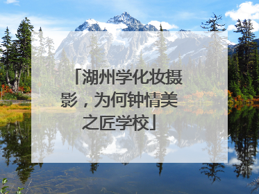 湖州学化妆摄影，为何钟情美之匠学校