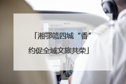 湘鄂赣四城“香”约促全域文旅共荣