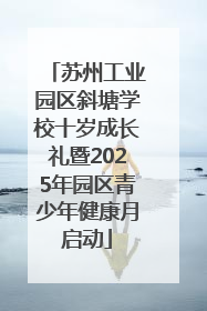 苏州工业园区斜塘学校十岁成长礼暨2025年园区青少年健康月启动