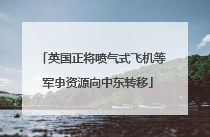 英国正将喷气式飞机等军事资源向中东转移