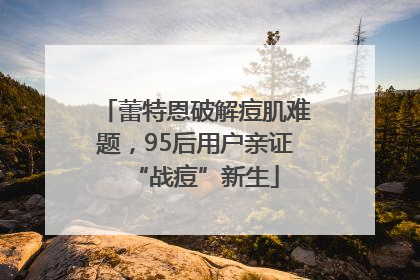 蕾特恩破解痘肌难题，95后用户亲证“战痘”新生