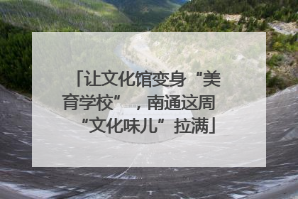 让文化馆变身“美育学校”，南通这周“文化味儿”拉满