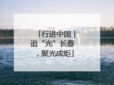 行进中国｜追“光”长春，聚光成炬