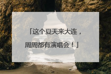 这个夏天来大连，周周都有演唱会！