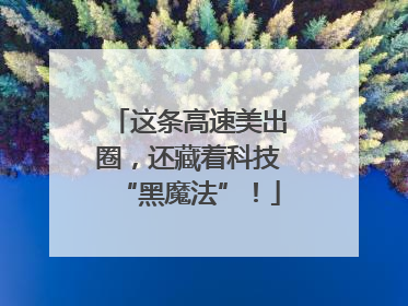 这条高速美出圈，还藏着科技“黑魔法”！