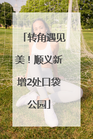 转角遇见美！顺义新增2处口袋公园