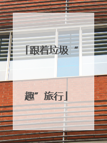 跟着垃圾“趣”旅行