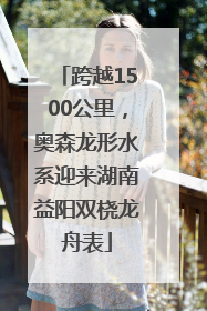 跨越1500公里，奥森龙形水系迎来湖南益阳双桡龙舟表
