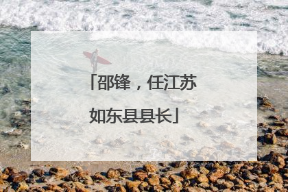邵锋，任江苏如东县县长