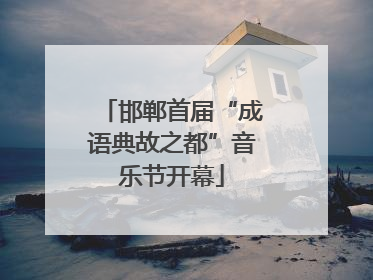 邯郸首届“成语典故之都”音乐节开幕