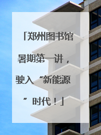 郑州图书馆暑期第一讲，驶入“新能源”时代！