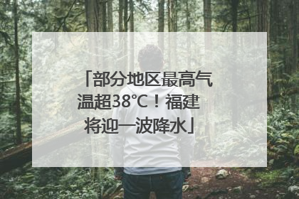 部分地区最高气温超38℃！福建将迎一波降水